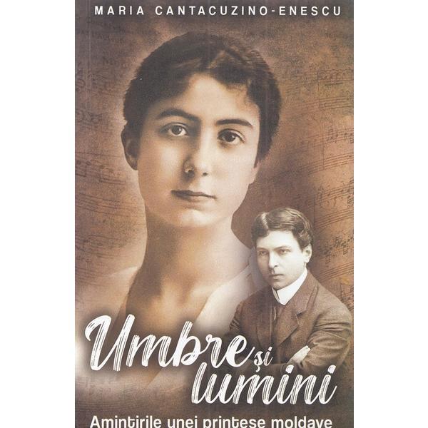 Umbre si lumini. Amintirile unei printese moldave - Maria Cantacuzino-Enescu, editura Paul Editions