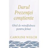 Darul prezentei constiente - Caroline Welch, editura Pagina De Psihologie