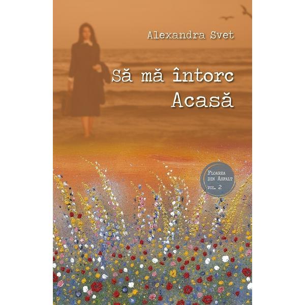 Sa ma intorc acasa - alexandra svet, editura sophia