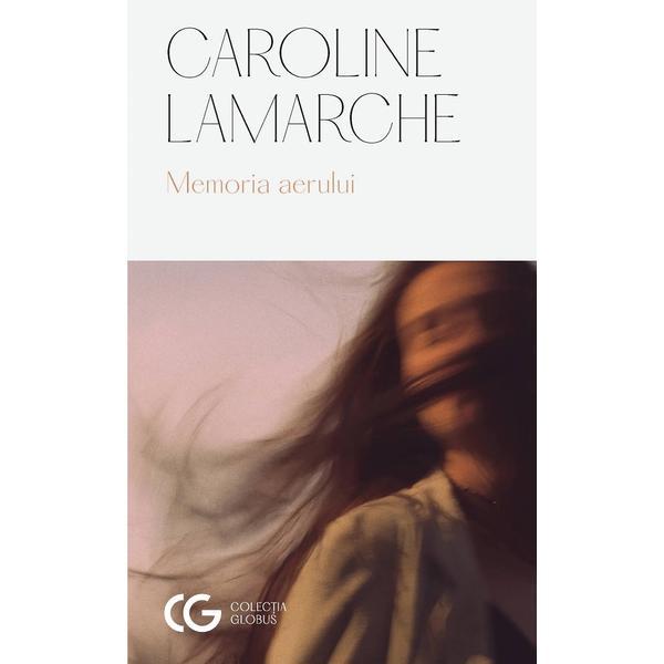 Memoria aerului - Caroline Lamarche, editura Univers