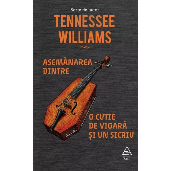 Asemanarea dintre o cutie de vioara si un sicriu - Tennessee Williams, editura Grupul Editorial Art