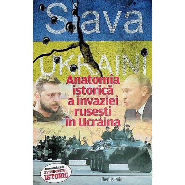 Slava Ukraini! Anatomia istorica a invaziei rusesti in Ucraina - Tiberius Puiu, editura Evenimentul Si Capital