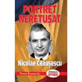 Portret neretusat Nicolae Ceausescu - Toma Roman Jr., editura Evenimentul Si Capital