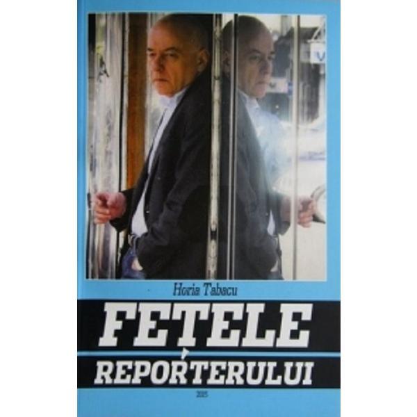 Fetele reporterului - Horia Tabacu, editura Evenimentul Si Capital