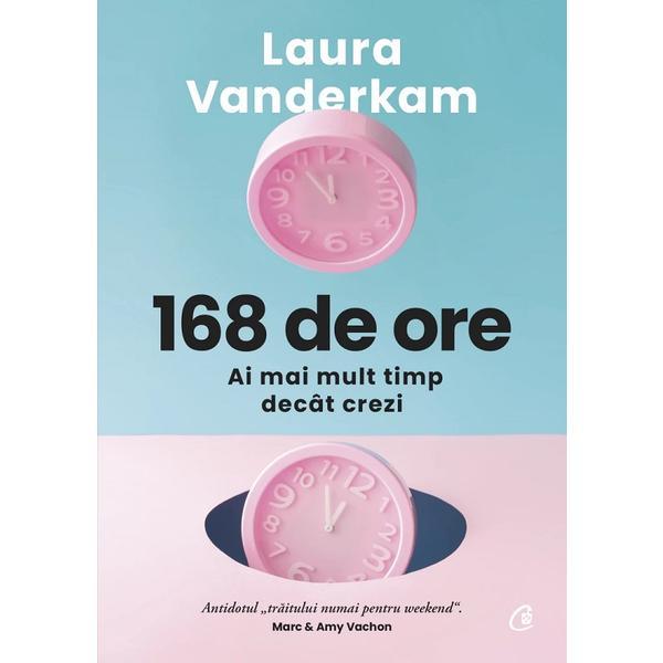 168 de ore. ai mai mult timp decat crezi - laura vanderkam, editura curtea veche