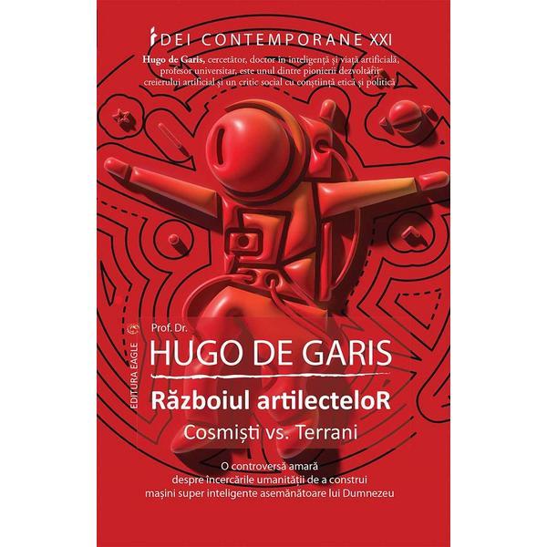 Razboiul artilectelor. Cosmisti vs. Terrani - Hugo de Garis, editura Eagle