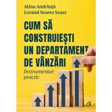 Cum sa construiesti un departament de vanzari - Alina Andriuta, Lorand Soares Szasz, editura Curtea Veche