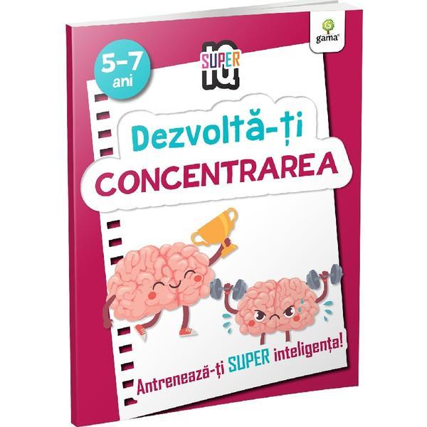 Dezvolta-ti concentrarea 5-7 ani. Super IQ, editura Gama