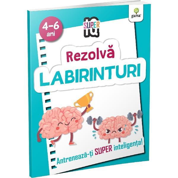 Rezolva labirinturi 4-6 ani. Super IQ, editura Gama