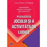 Pedagogia jocului si a activitatilor ludice - Horatiu Catalano, Ion Albulescu, editura Didactica Publishing House