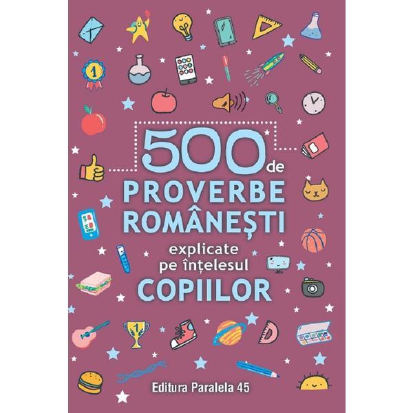 500 de proverbe romanesti explicate pe intelesul copiilor, editura paralela 45
