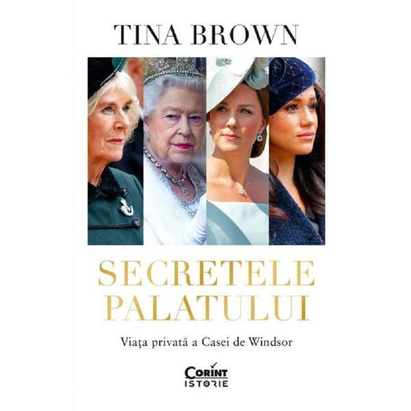 Secretele Palatului. Viata privata a Casei de Windsor - Tina Brown, editura Corint