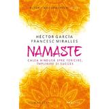 Namaste. Calea hindusa spre fericire, implinire si succes - Hector Garcia, Francesc Miralles, editura Humanitas