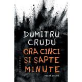 Ora cinci si sapte minute - Dumitru Crudu, editura Humanitas