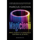 Magicienii. Minti geniale si miracolul central al stiintei - Marcus Chown, editura Humanitas