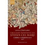 Cruciada impotriva lui Stefan cel Mare - Liviu Cimpeanu, editura Humanitas