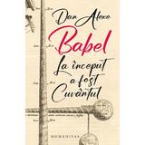 Babel. La inceput a fost cuvantul - Dan Alexe, editura Humanitas