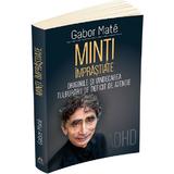 Minti imprastiate. Originile si vindecarea tulburarii de deficit de atentie - Gabor Mate, editura Herald