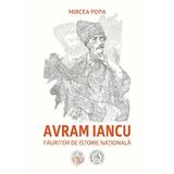Avram Iancu, fauritor de istorie nationala - Mircea Popa, editura Scoala Ardeleana