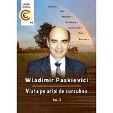 Viata pe aripi de curcubeu Vol.1 - Wladimir Paskievici, editura Aius