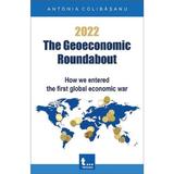 2022. The Geoeconomic Roundabout - Antonia Colibasanu, editura Tritonic