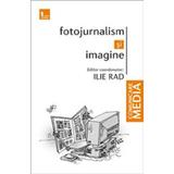 Fotojurnalism si imagine - Ilie Rad, editura Tritonic