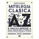 Mitologia clasica de la A la Z - Annette Giesecke, editura All