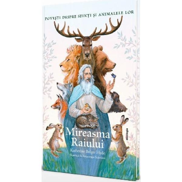 Mireasma Raiului. Povesti despre Sfinti si animalele lor - Katherine Bolger Hyde, editura Doxologia
