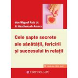 Cele sapte secrete ale sanatatii, fericirii si succesului in relatii - Don Miguel Ruiz Jr., editura Mix