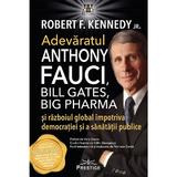 Adevaratul Anthony Fauci, Bill Gates, Big Pharma - Robert F. Kennedy Jr., editura Prestige