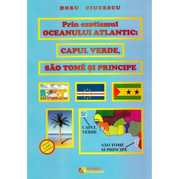 Prin exotismul Oceanului Atlantic. Capul Verde, Sao Tome si Principe - Doru Ciucescu