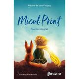 Micul Print. Povestea integrala - Antoine de Saint-Exupery, editura Librex