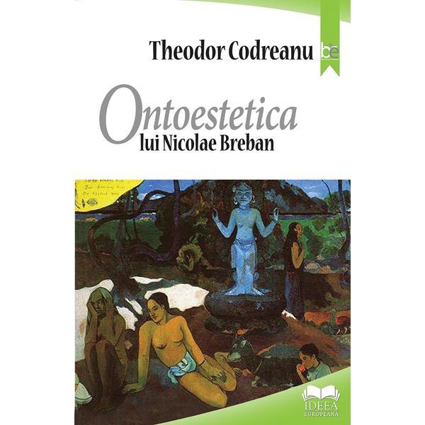 Ontoestetica lui Nicolae Breban - Theodor Codreanu, editura Ideea Europeana