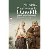 De pe vremea lui pazvante. imagini ale vietii din trecut in expresii romanesti - Liviu Groza