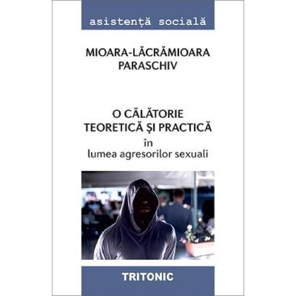 O calatorie teoretica si practica in lumea agresorilor sexuali - mioara-lacramioara paraschiv, editura tritonic