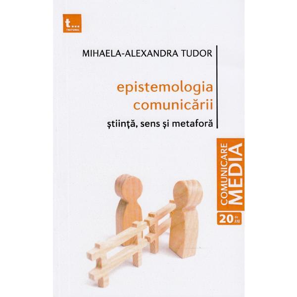 Epistemologia comunicarii - Mihaela-Alexandra Tudor, editura Tritonic