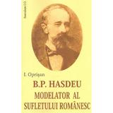 B. P. Hasdeu Modelator Al Sufletului Romanesc - I. Oprisan, editura Saeculum Vizual