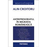 Antreprenoriatul in migratia romaneasca - Alin Croitoru, editura Tritonic