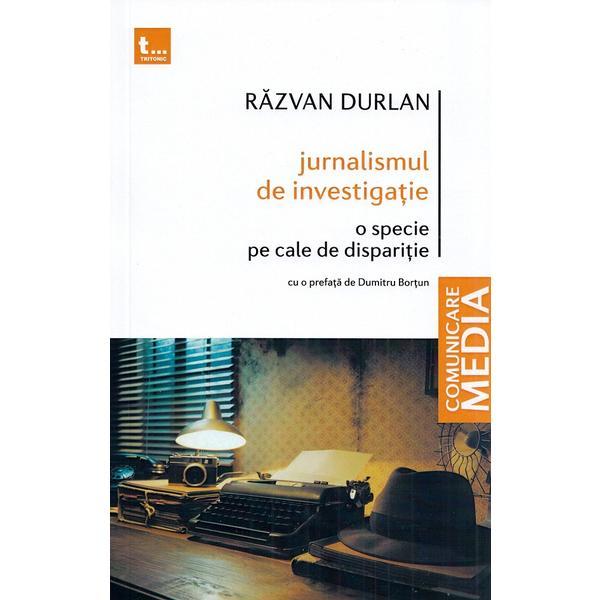 Jurnalismul de investigatie. O specie pe cale de disparitie - Razvan Durlan, editura Tritonic