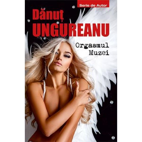 Orgasmul Muzei - Danut Ungureanu, editura Tritonic