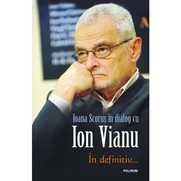 In definitiv... - ioana scorus in dialog cu ion vianu, editura polirom