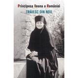 Traiesc din nou - Principesa Ileana a Romaniei, editura Sophia