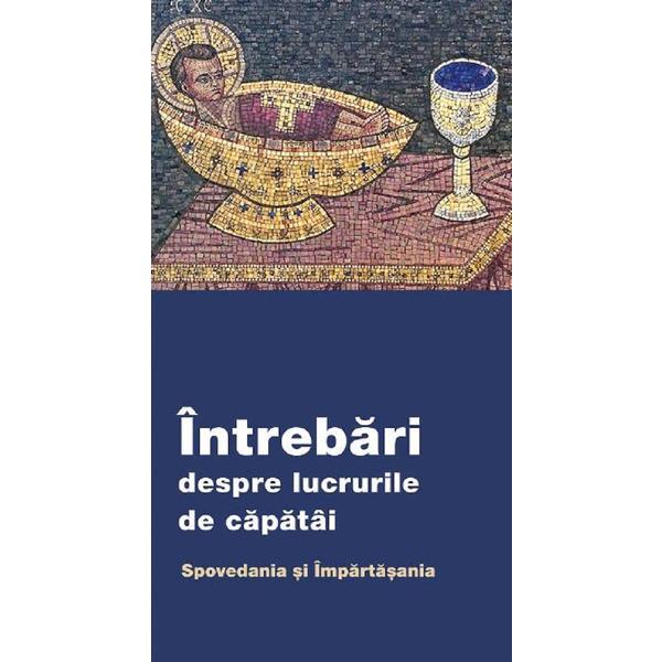 Intrebari despre lucrurile de capatai. Spovedania si Impartasania, editura De Suflet