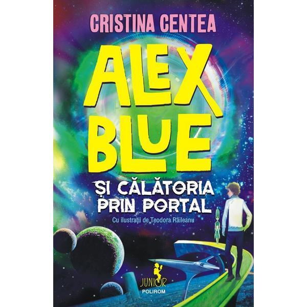 Alex blue si calatoria prin portal - cristina centea, editura polirom