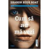 Cum Sa Nu Ma Vezi - Sharon Huss Roat