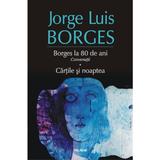 Borges la 80 de ani. Conversatii. Cartile si noaptea - Jorge Luis Borges, editura Polirom