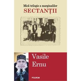 Sectantii. mica trilogie a marginalilor - vasile ernu, editura polirom