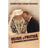 Religie si politica in Romania postcomunista - Lavinia Stan, Lucian Turcescu, editura Curtea Veche