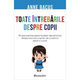 toate intrebarile despre copii - anne bacus