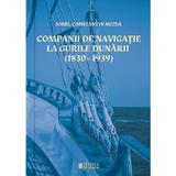 Companii de navigatie la gurile Dunarii (1830-1939) - Ionel Constantin Mitea, editura Cetatea De Scaun